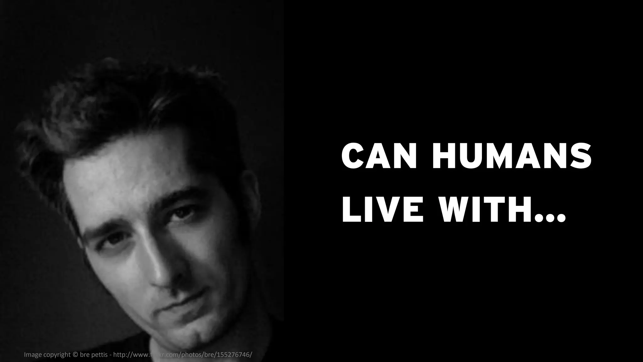 CAN HUMANS
                                                                             LIVE WITH…


Image copyright © bre pettis - http://www.flickr.com/photos/bre/155276746/
 