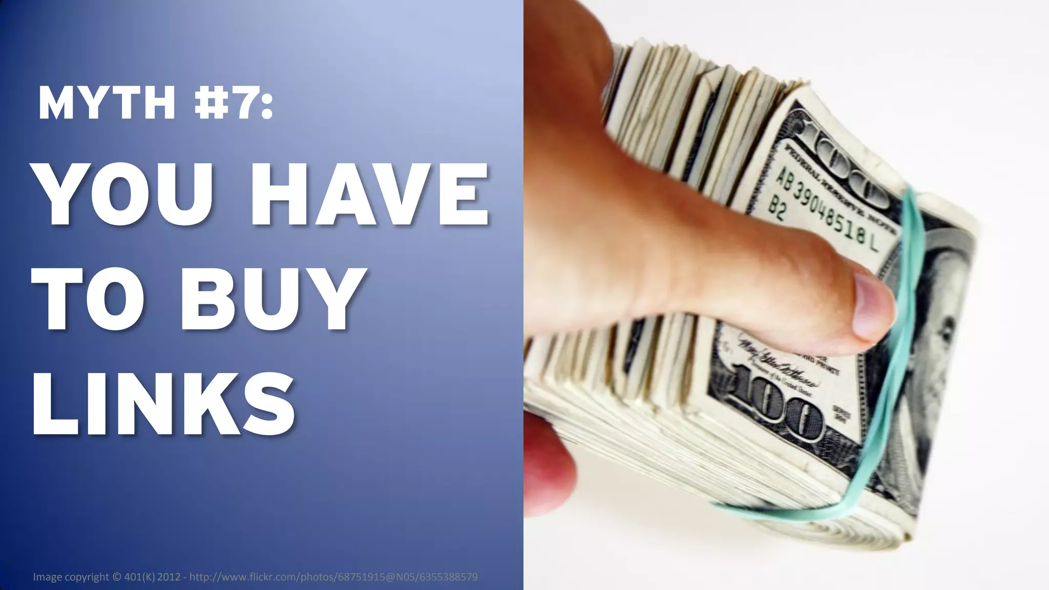 MYTH #7:

YOU HAVE
TO BUY
LINKS
Image copyright © 401(K) 2012 - http://www.flickr.com/photos/68751915@N05/6355388579
 