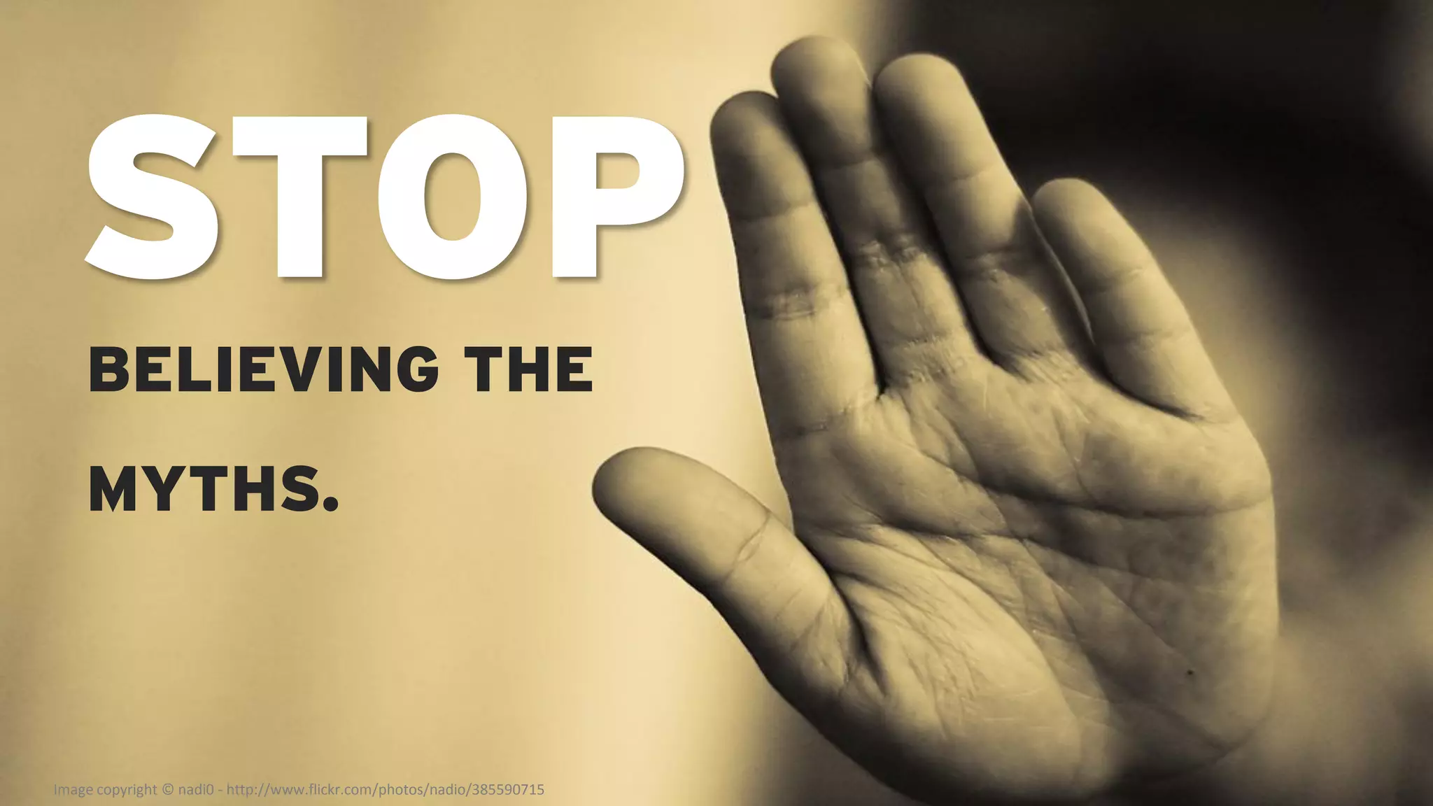 STOP
    BELIEVING THE
    MYTHS.



Image copyright © nadi0 - http://www.flickr.com/photos/nadio/385590715
 