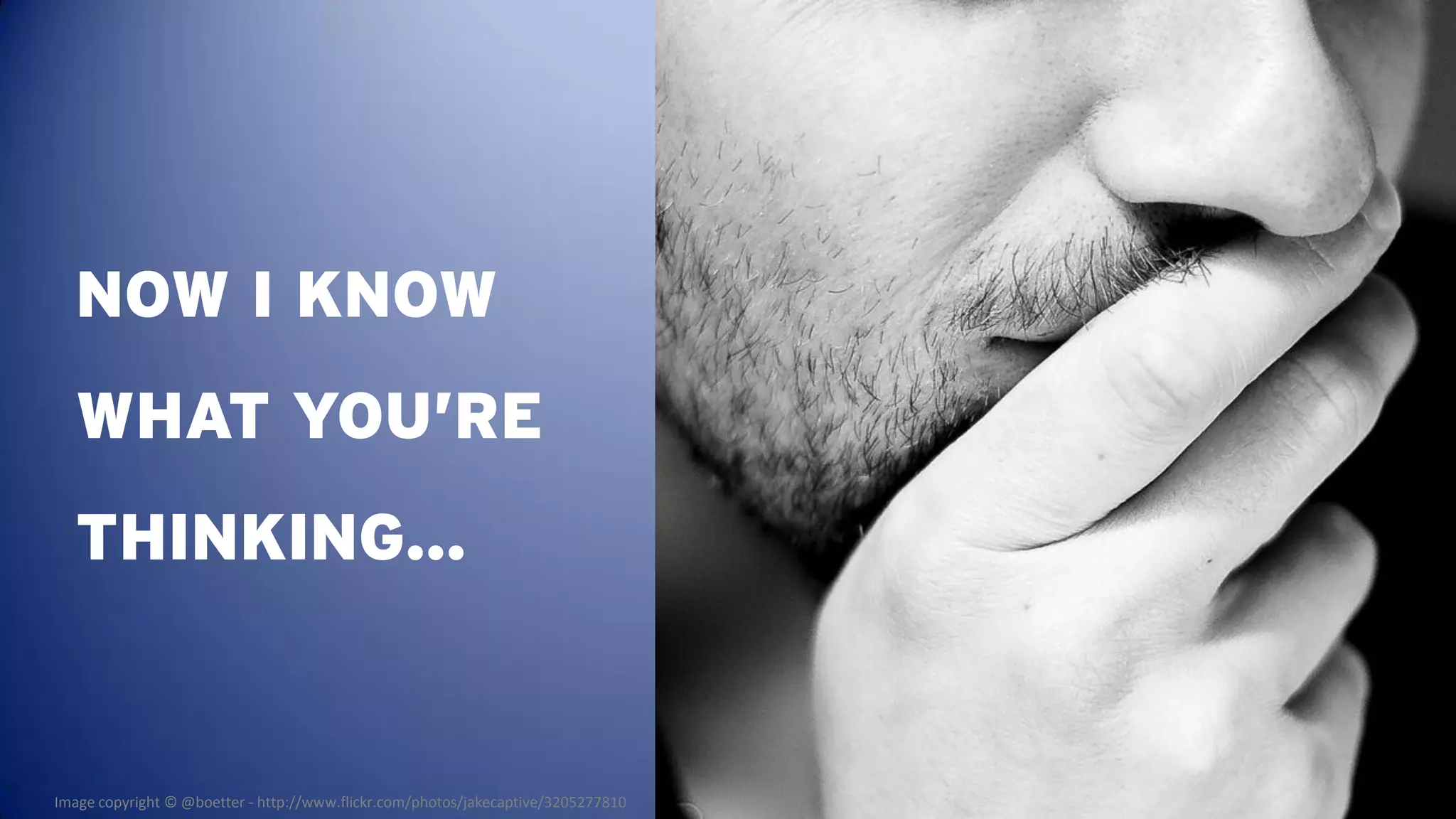 NOW I KNOW
  WHAT YOU’RE
  THINKING…


Image copyright © @boetter - http://www.flickr.com/photos/jakecaptive/3205277810
 