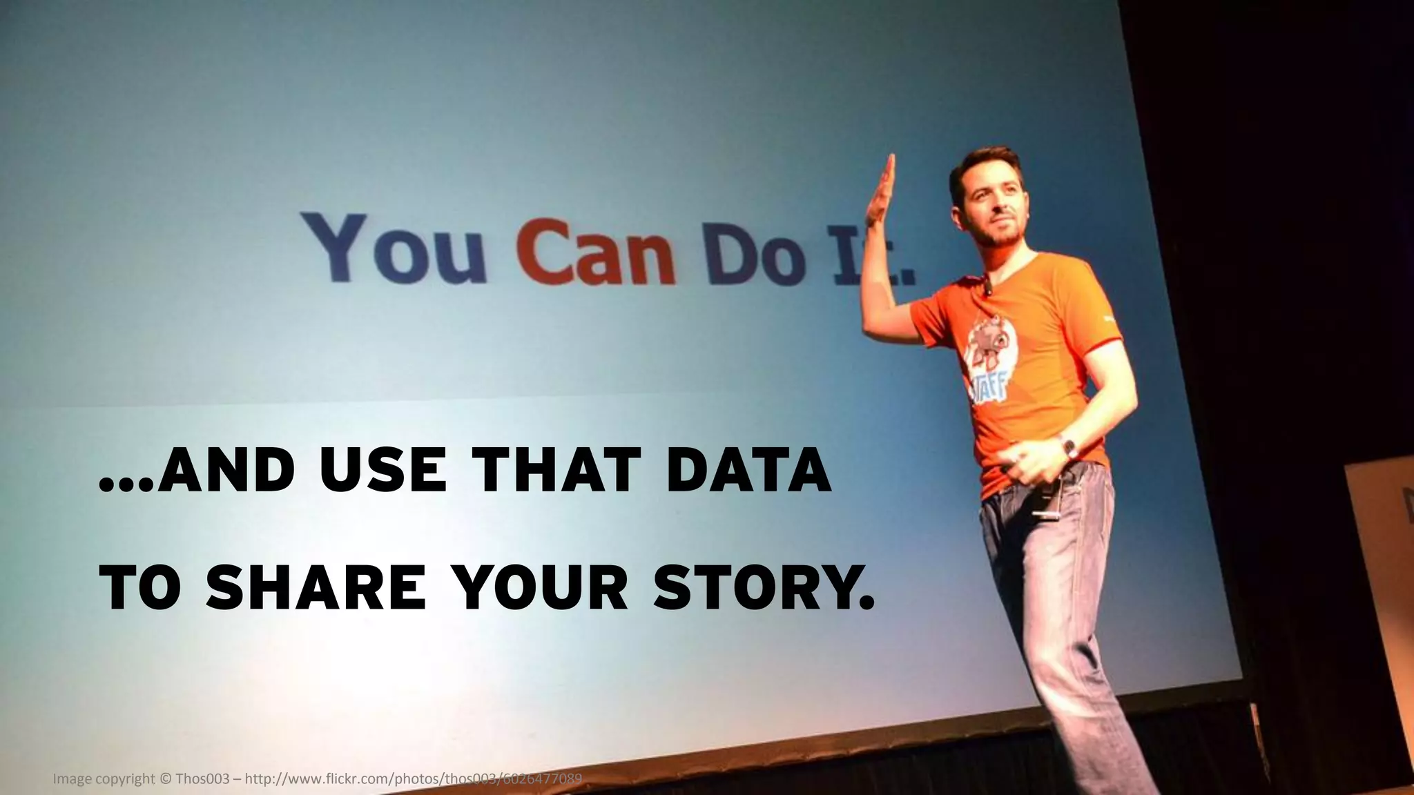 …AND USE THAT DATA
      TO SHARE YOUR STORY.

Image copyright © Thos003 – http://www.flickr.com/photos/thos003/6026477089
 