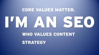 CORE VALUES MATTER.


I’M AN SEO
 WHO VALUES CONTENT
 STRATEGY
 