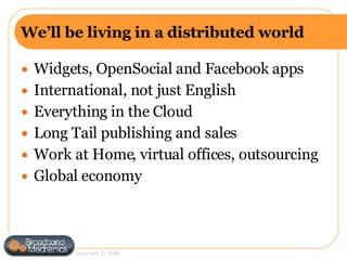 We’ll be living in a distributed world <ul><li>Widgets, OpenSocial and Facebook apps </li></ul><ul><li>International, not ...