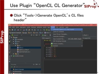 ©SIProp Project, 2006-2008 8
Use Plugin “OpenCL CL Generator”
Click “Tools->Generate OpenCL’s CL files
header”
 