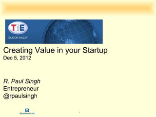Creating Value in your Startup
Dec 5, 2012



R. Paul Singh
Entrepreneur
@rpaulsingh

                     1
 