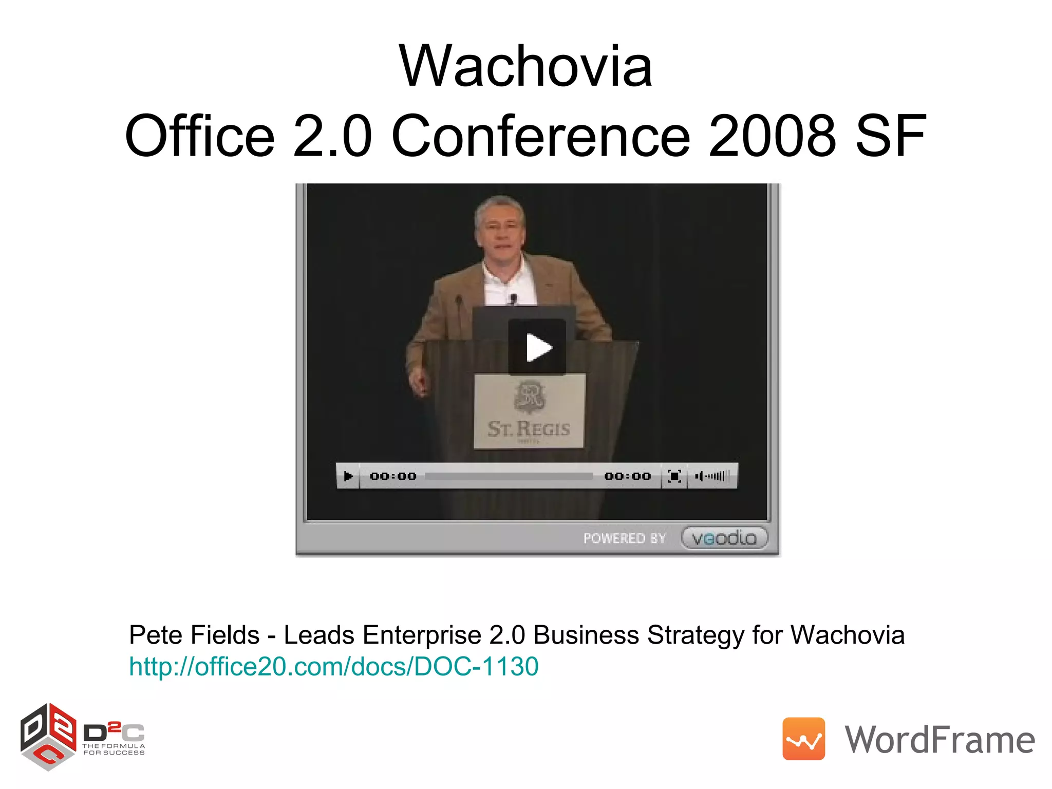 Wachovia Office 2.0 Conference 2008 SF Pete Fields -  Leads Enterprise 2.0 Business Strategy for Wachovia http://office20.com/docs/DOC-1130   