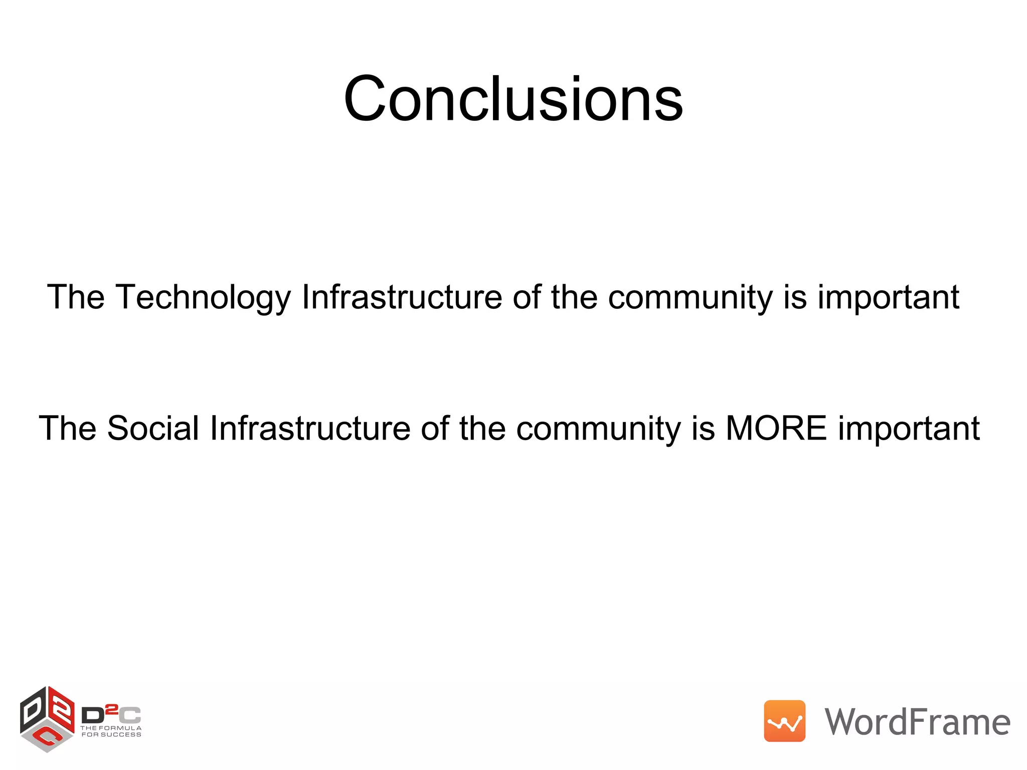 Conclusions The Technology Infrastructure of the community is important The Social Infrastructure of the community is MORE important 