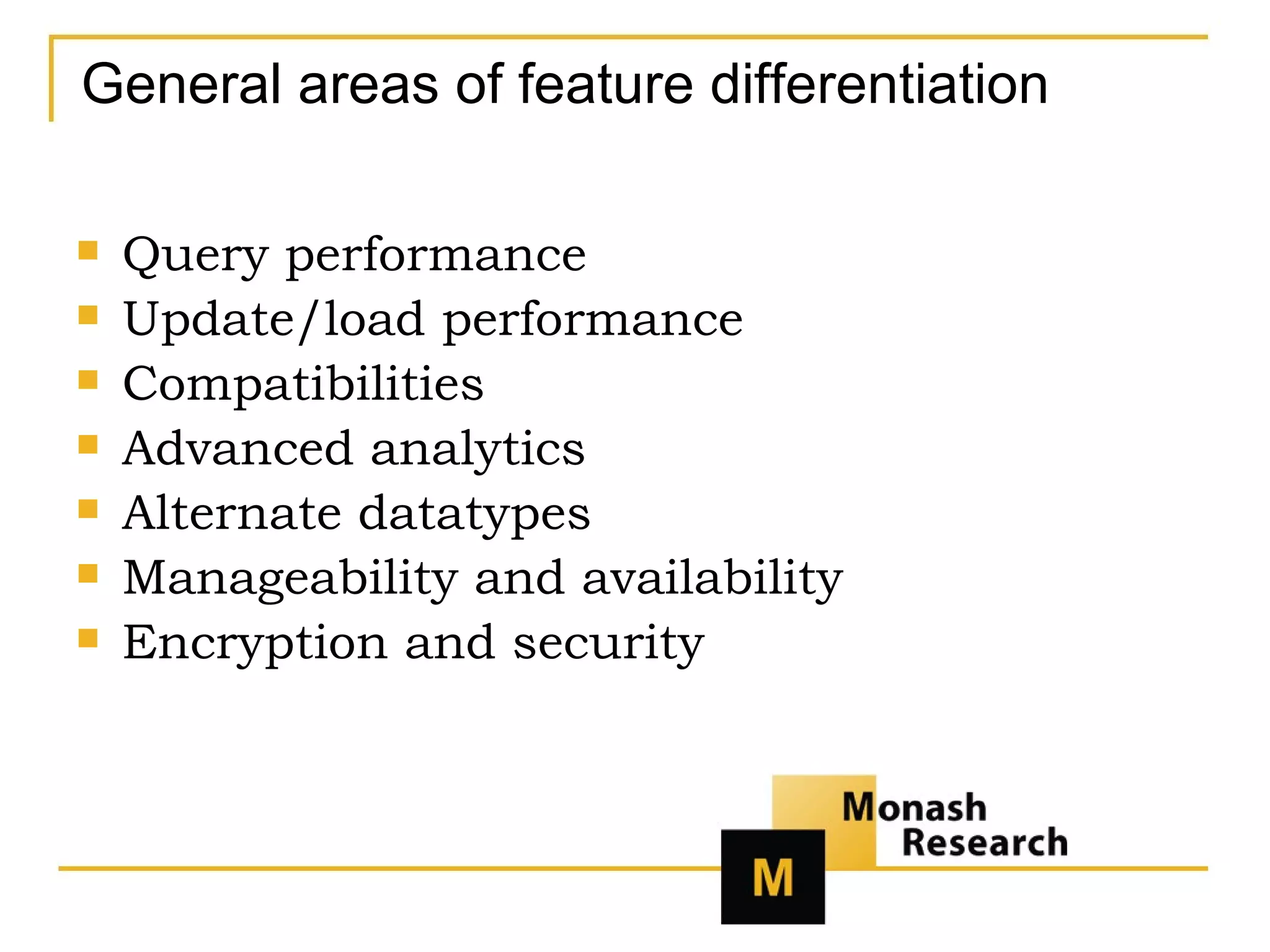 General areas of feature differentiation Query performance Update/load performance Compatibilities Advanced analytics Alternate datatypes Manageability and availability Encryption and security 