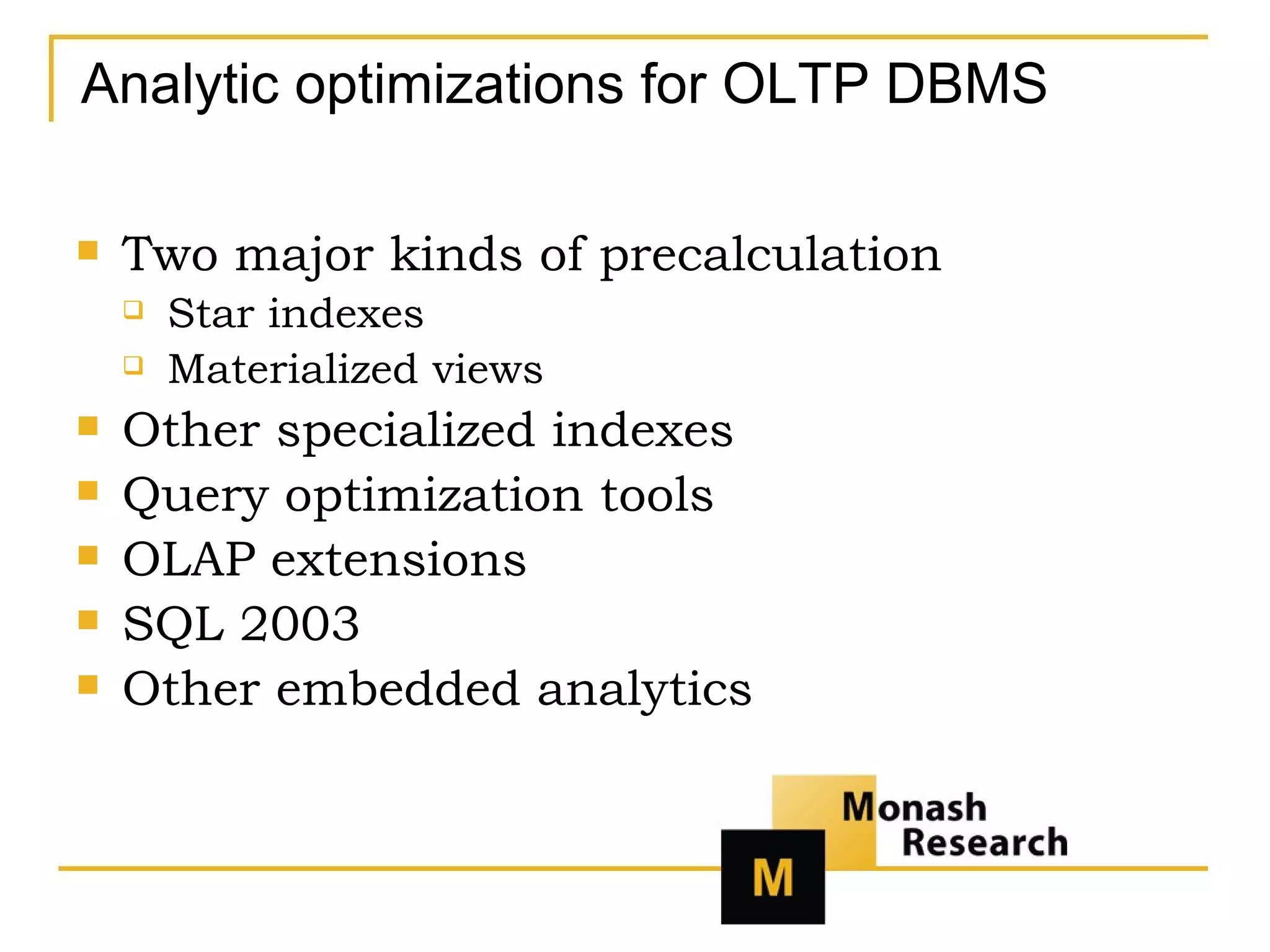 Analytic optimizations for OLTP DBMS Two major kinds of precalculation Star indexes Materialized views Other specialized indexes Query optimization tools OLAP extensions SQL 2003 Other embedded analytics 