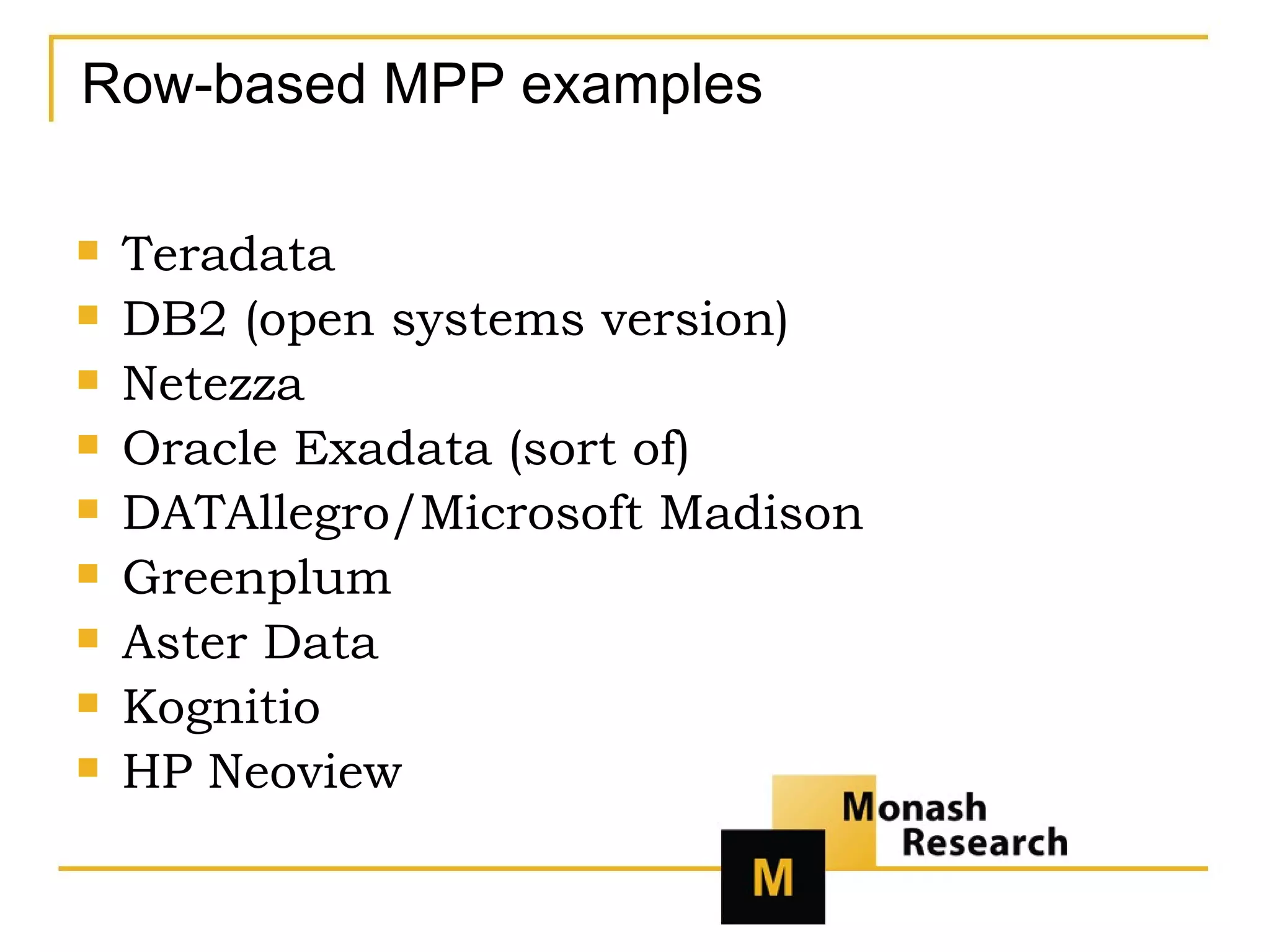 Row-based MPP examples Teradata DB2 (open systems version) Netezza Oracle Exadata (sort of) DATAllegro/Microsoft Madison Greenplum Aster Data Kognitio HP Neoview 