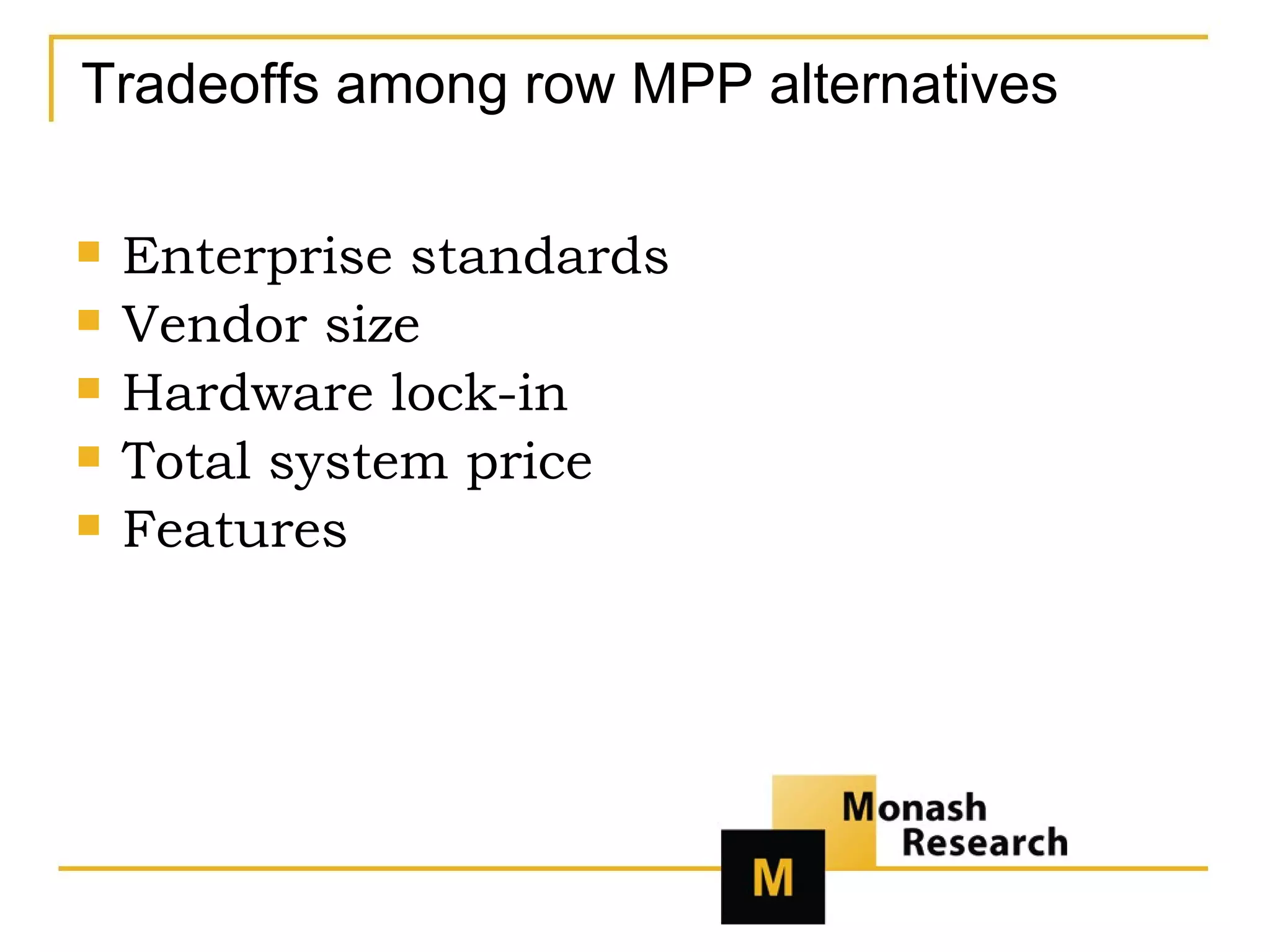 Tradeoffs among row MPP alternatives Enterprise standards Vendor size Hardware lock-in Total system price Features 