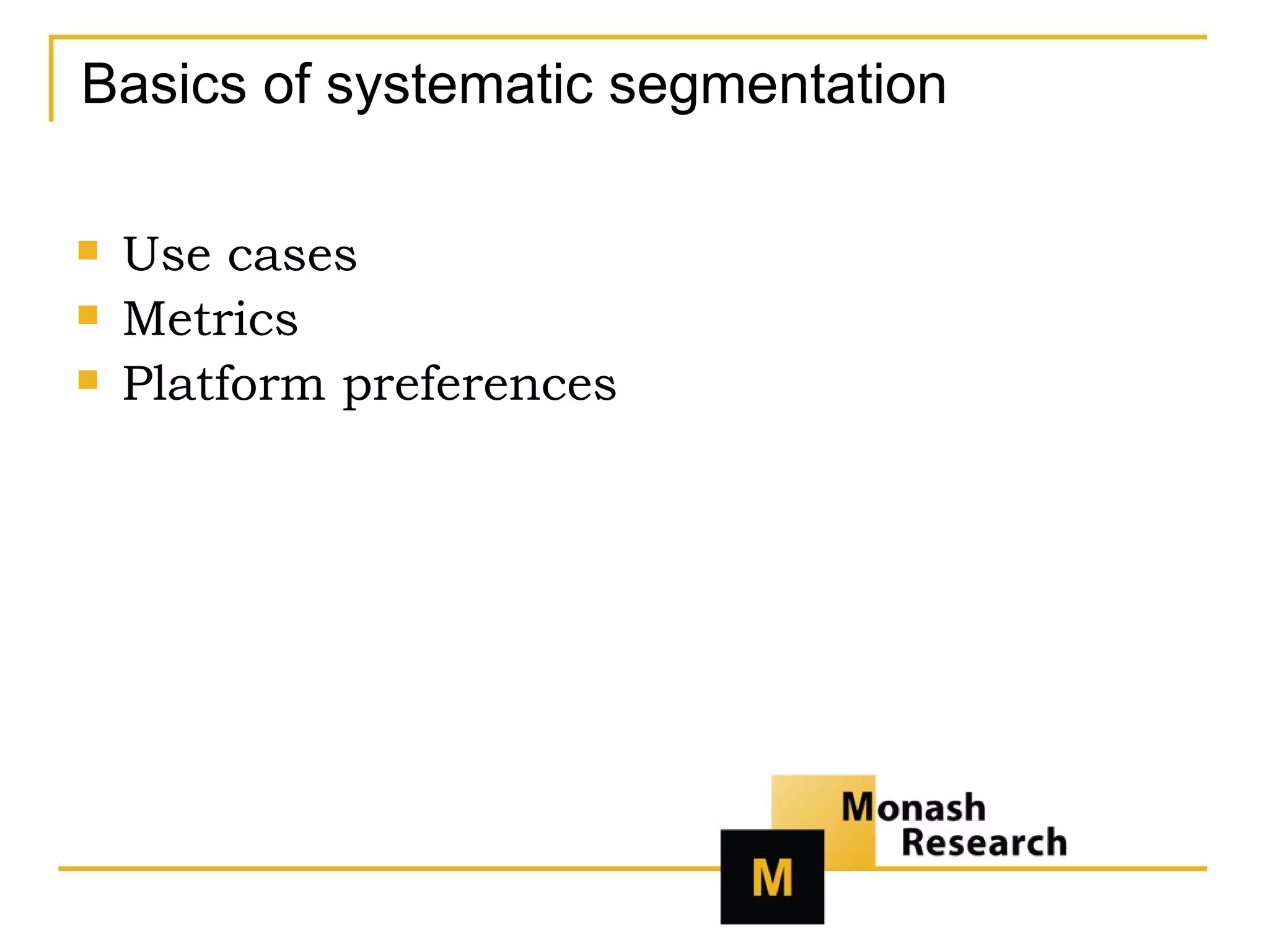 Basics of systematic segmentation Use cases Metrics Platform preferences 