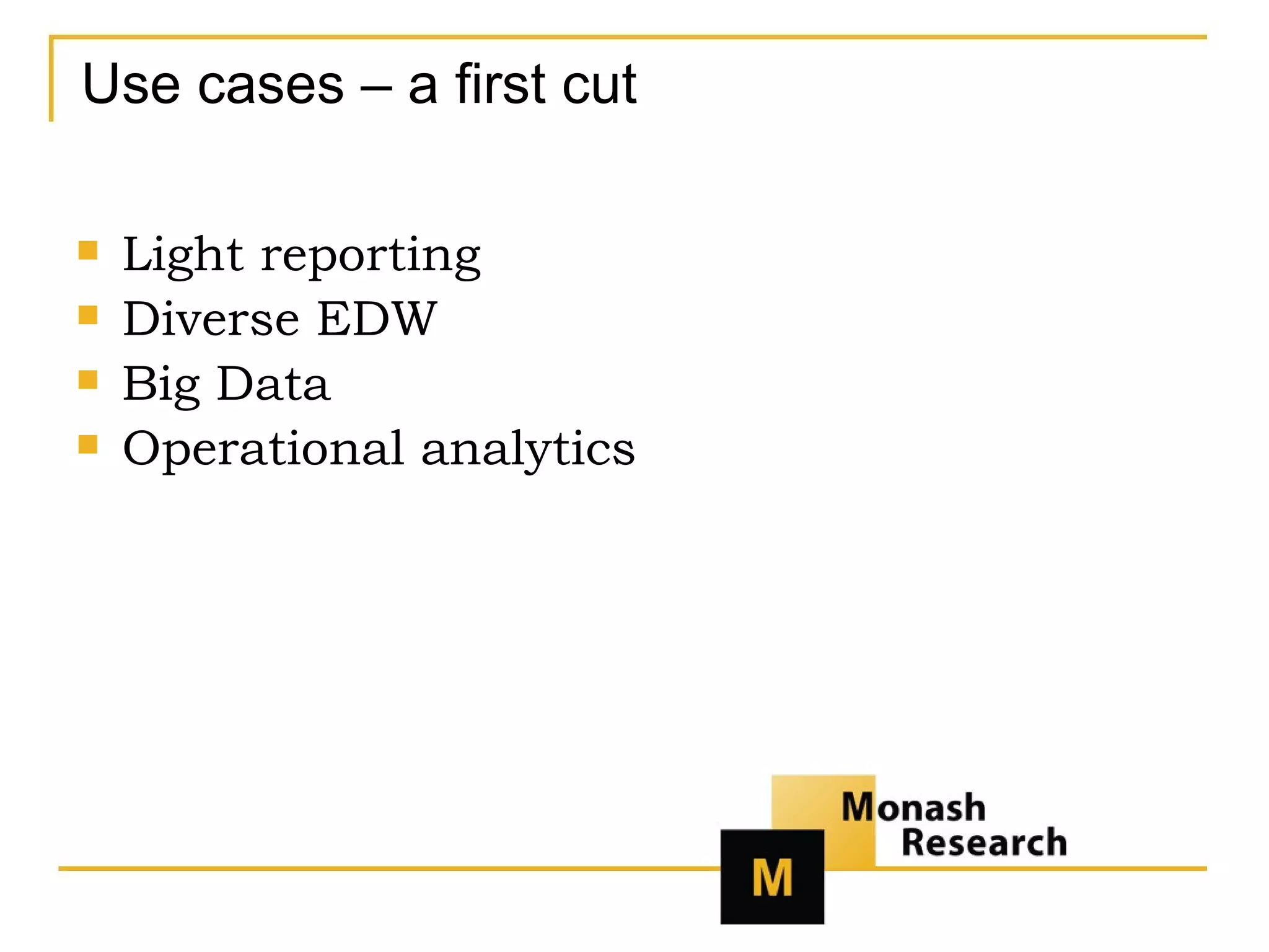 Use cases – a first cut Light reporting Diverse EDW Big Data Operational analytics 