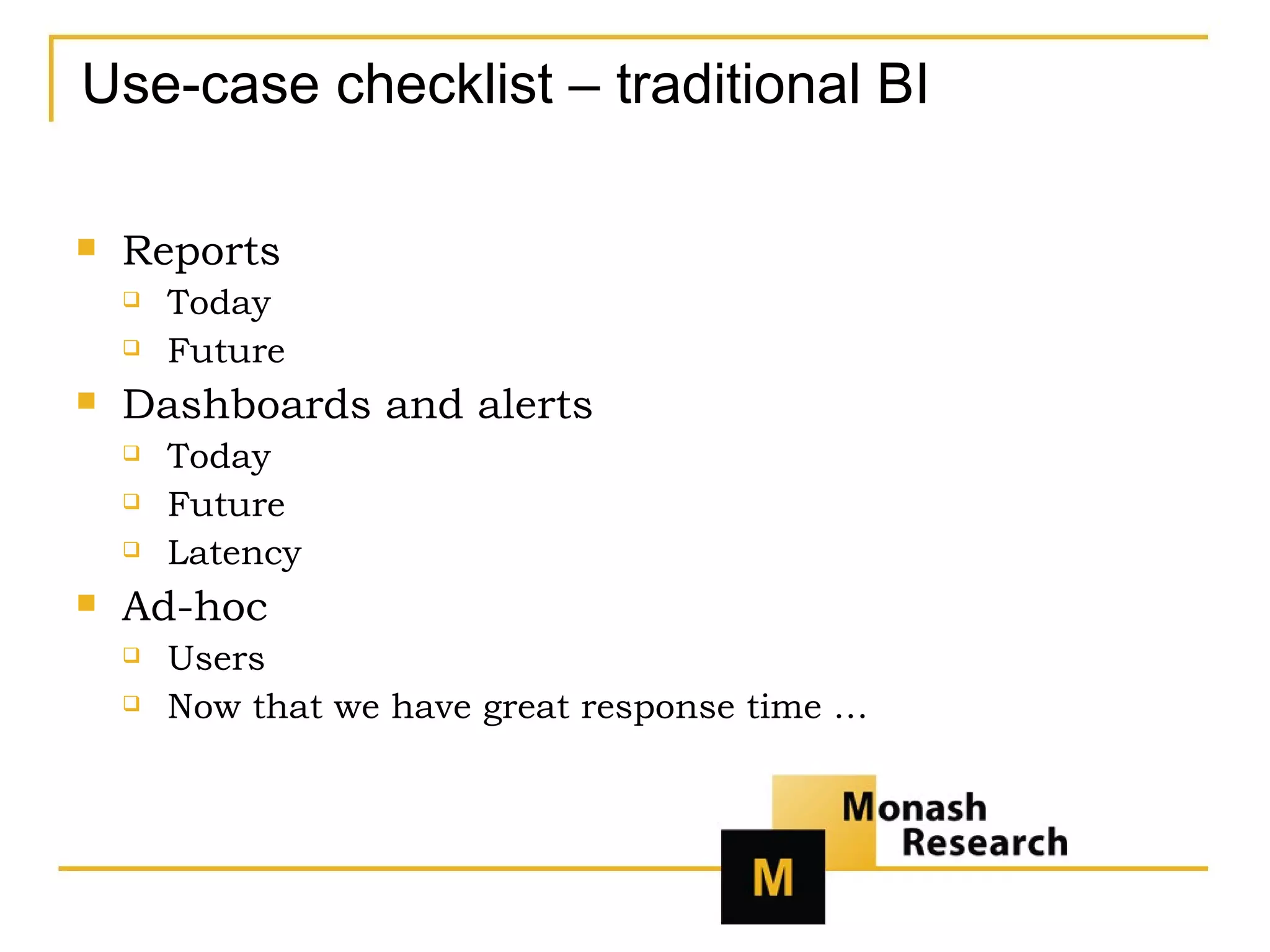 Use-case checklist – traditional BI Reports Today Future Dashboards and alerts Today Future Latency Ad-hoc Users Now that we have great response time … 