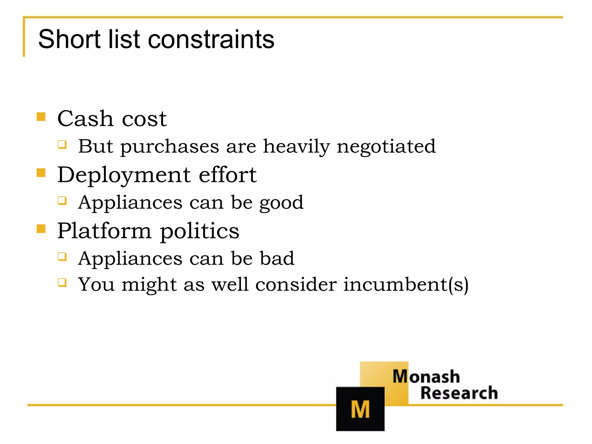 Short list constraints Cash cost But purchases are heavily negotiated Deployment effort Appliances can be good Platform politics Appliances can be bad You might as well consider incumbent(s) 