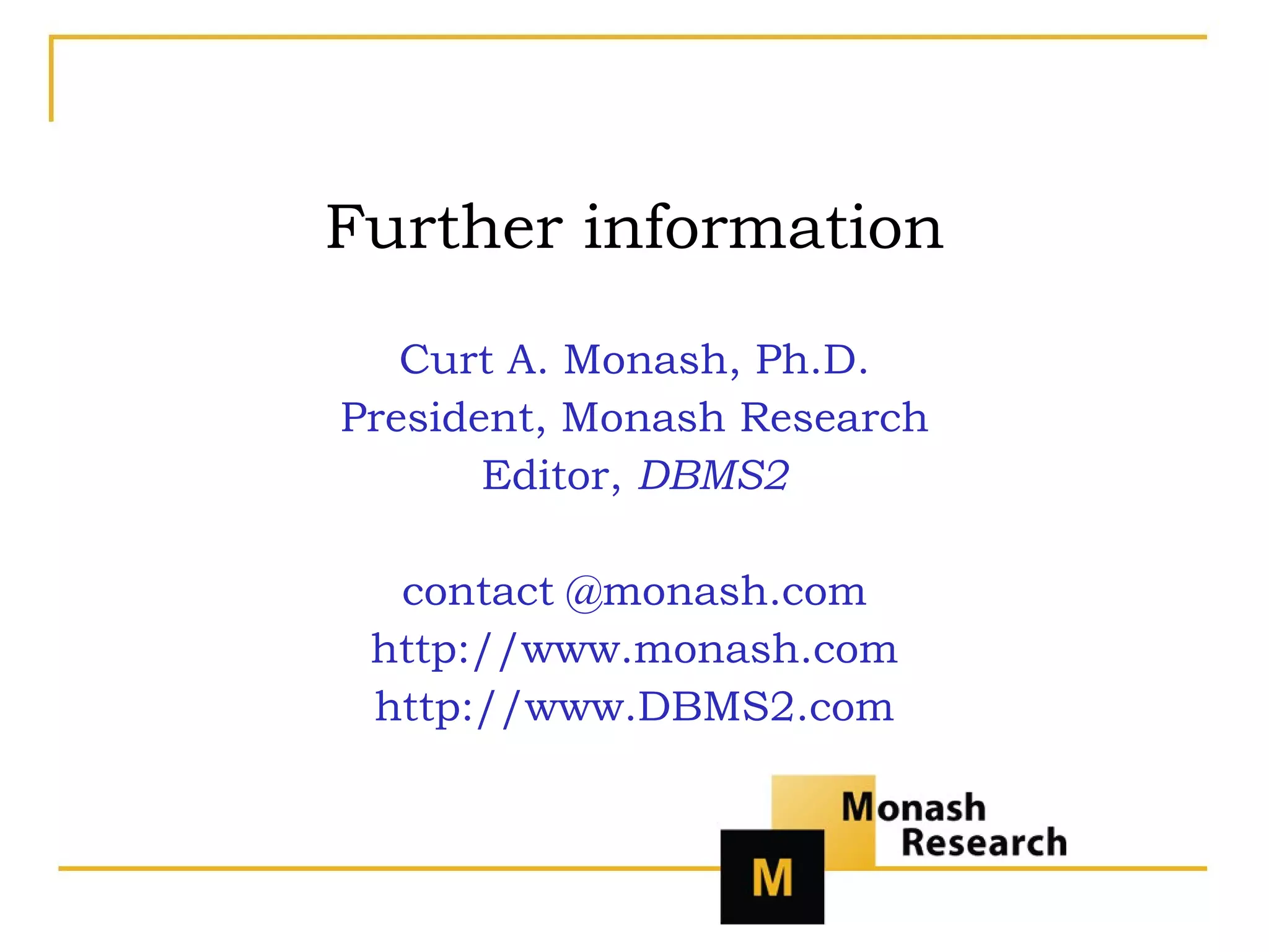Further information Curt A. Monash, Ph.D. President, Monash Research Editor,  DBMS2 contact @monash.com http://www.monash.com http://www.DBMS2.com 
