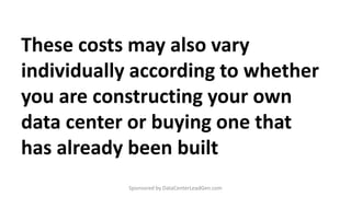 These costs may also vary
individually according to whether
you are constructing your own
data center or buying one that
h...