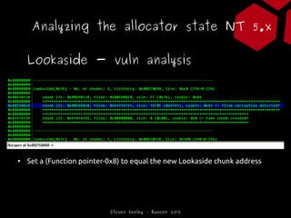 Analyzing the allocator state NT 5.x

    Lookaside - vuln analysis




●




●
    Set a (Function pointer-0x8) to equal ...