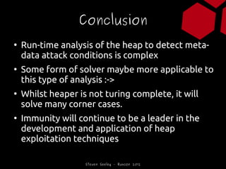 Conclusion
●
    Run-time analysis of the heap to detect meta-
    data attack conditions is complex
●
    Some form of so...