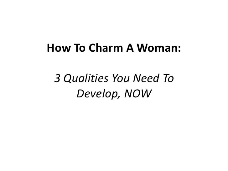 How To Charm A Woman: 3 Qualities You Need To Develop, NOW How To Charm A Woman: 3 Qualities You Need To Develop, NOW
