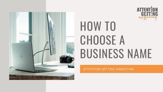 HOW TO
CHOOSE A
BUSINESS NAME
ATTENTION GETTING MARKETING
 