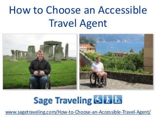 How to Choose an Accessible
Travel Agent
www.sagetraveling.com/How-to-Choose-an-Accessible-Travel-Agent/
 