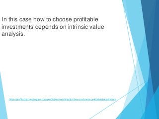 http://profitableinvestingtips.com/profitable-investing-tips/how-to-choose-profitable-investments
In this case how to choo...