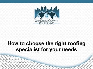 How to choose the right roofing
specialist for your needs
 
