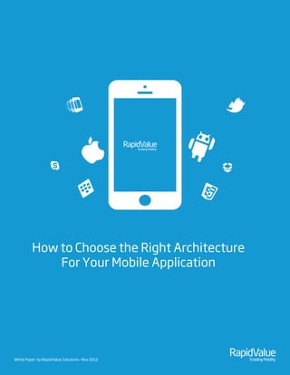 How to Choose the Right Architecture
For Your Mobile Application
RapidValueEnablingMobility
RapidValueEnablingMobilityWhite Paper by RapidValue Solutions– Nov 2012
 