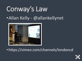 Conway’s Law
•Allan Kelly - @allankellynet
•https://vimeo.com/channels/londoncd
 
