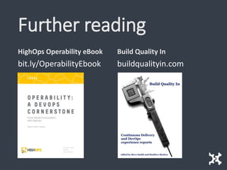 Further reading
HighOps Operability eBook
bit.ly/OperabilityEbook
Build Quality In
buildqualityin.com
 