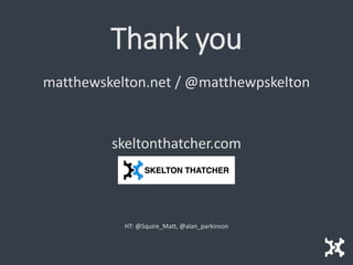 Thank you
matthewskelton.net / @matthewpskelton
skeltonthatcher.com
HT: @Squire_Matt, @alan_parkinson
 
