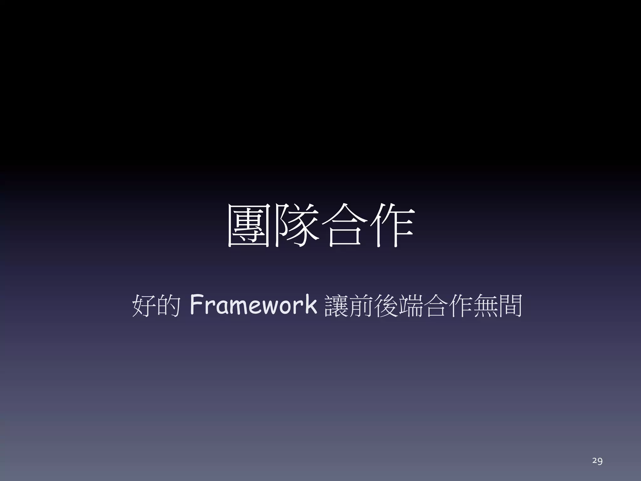 團隊合作
好的 Framework 讓前後端合作無間
29
 