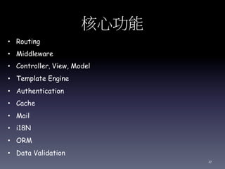 核心功能
• Routing
• Middleware
• Controller, View, Model
• Template Engine
• Authentication
• Cache
• Mail
• i18N
• ORM
• Data Validation
17
 