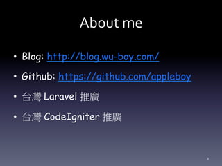 About me
• Blog: https://blog.wu-boy.com/
• Github: https://github.com/appleboy
• 台灣 Laravel 推廣
• 台灣 CodeIgniter 推廣
2
 
