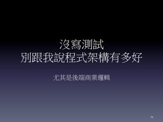 沒寫測試
別跟我說程式架構有多好
尤其是後端商業邏輯
24
 