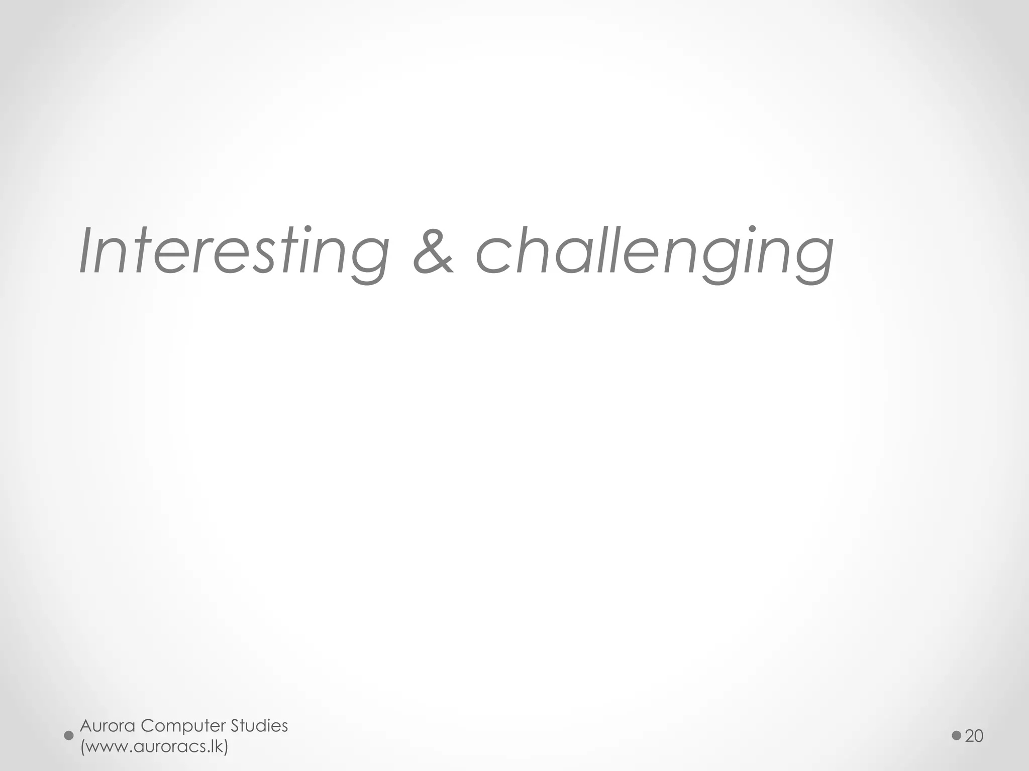 "We are what we repeatedly do.
Excellence, then, is not an act,
but a habit."
~ Aristotle.
Aurora Computer Studies
(www.auroracs.lk)
20
 