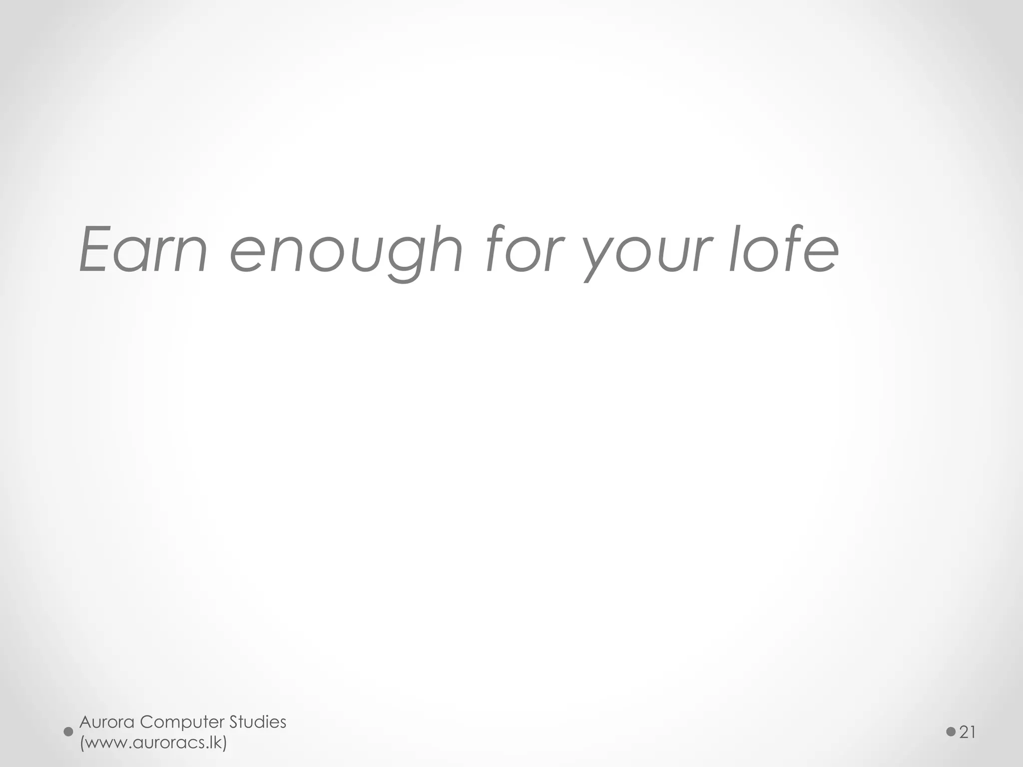 You may also interested in
“How to be a real professional”
http://www.slideshare.net/auroracslk/how-to-
be-a-real-professional
Aurora Computer Studies
(www.auroracs.lk)
21
 