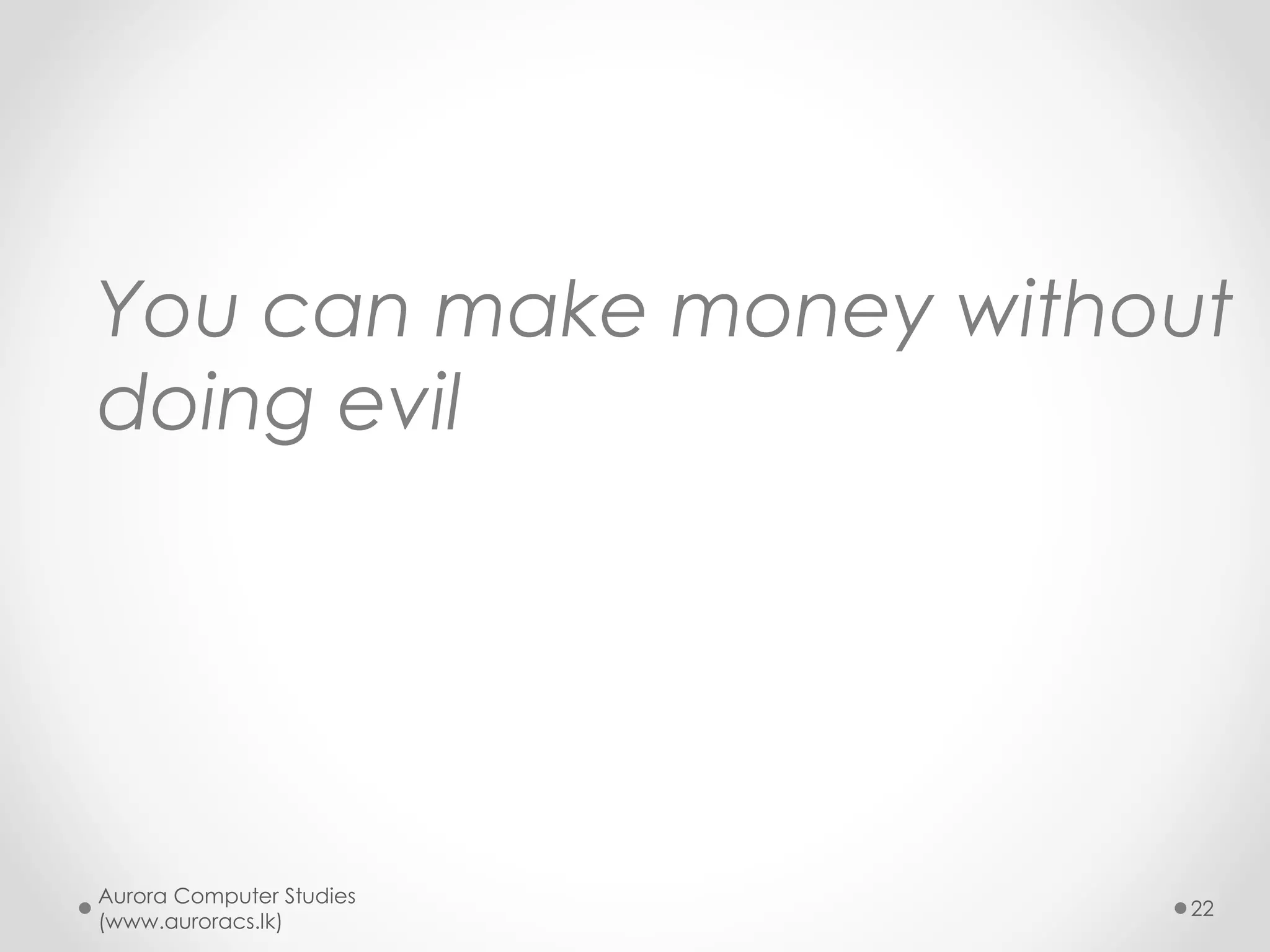 Contact Information
Premier Study Center
Aurora Computer Studies,
Summerset College,
# 135, 3rd Floor,
DFCC Building,
High Level Road,
Maharagama.
0115 690 290
City Study Center
Aurora Computer Studies,
Summerset College,
# 88/2, 2nd Floor,
BOC Building,
High Level Road,
Kirulapone, Colombo 06
0703 001 010
For further details and enquiries :
Call - 0719 842030
E-mail – info@auroracs.lk
Web - www.auroracs.lk
Aurora Computer Studies www.auroracs.lk 22
 