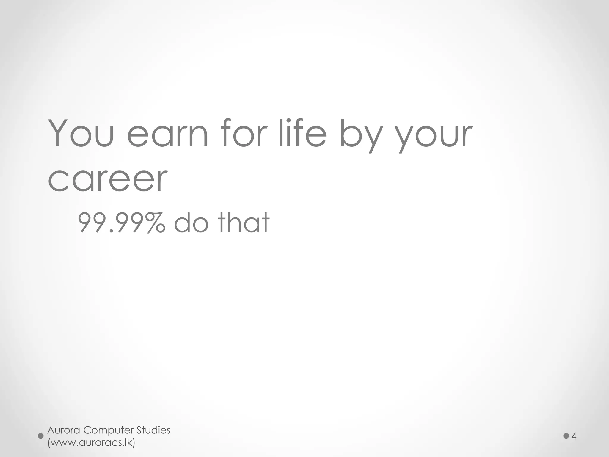 Life is a choice, which path
do you prefer?
Aurora Computer Studies
(www.auroracs.lk)
4
 