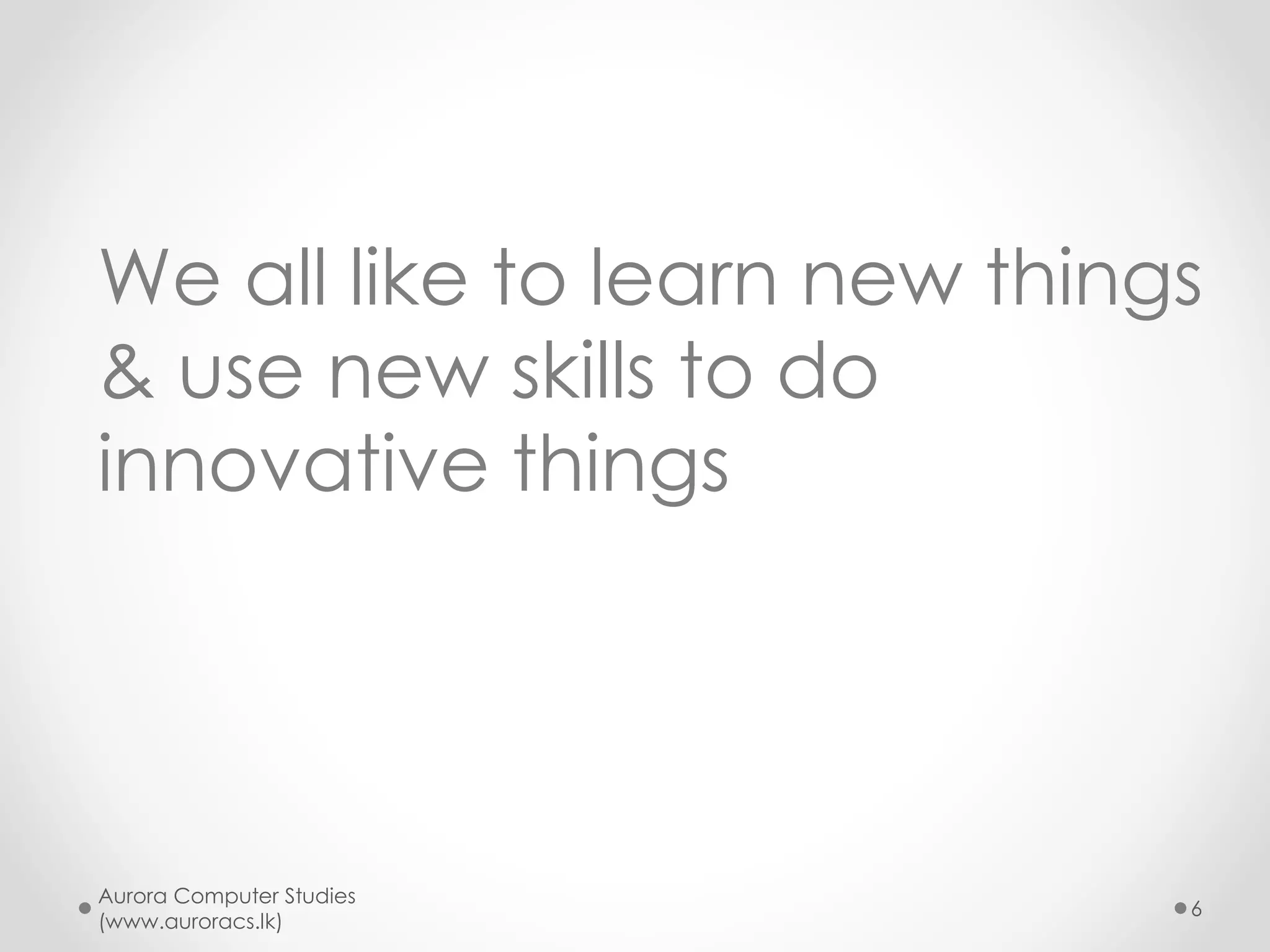 Pick your choice - II
• (A) I am conscious of ethics
o I take only genuinely offered compensation/salary &
benefits
o I proceed genuine path of career advancement
o I value open and competitive culture
• (B) I value no ethics
o Can shamelessly lie others
o I can steal, bribe & involve corruption
o I do not mind adapt to closed, feudal system for my
personal success
Aurora Computer Studies
(www.auroracs.lk)
6
 