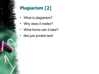 Plagiarism [2] What is plagiarism? Why does it matter? What forms can it take? Not just printed text! 