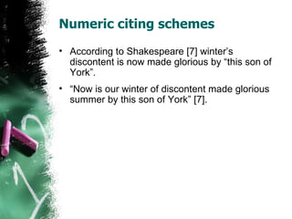 Numeric citing schemes According to Shakespeare [7] winter’s discontent is now made glorious by “this son of York”. “ Now is our winter of discontent made glorious summer by this son of York” [7]. 
