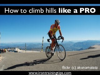 How to climb hills like a PRO

ﬂickr (c) akunamatata
www.irontrainingtips.com

 
