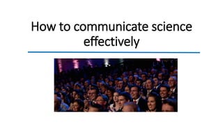 How to communicate science
effectively
 