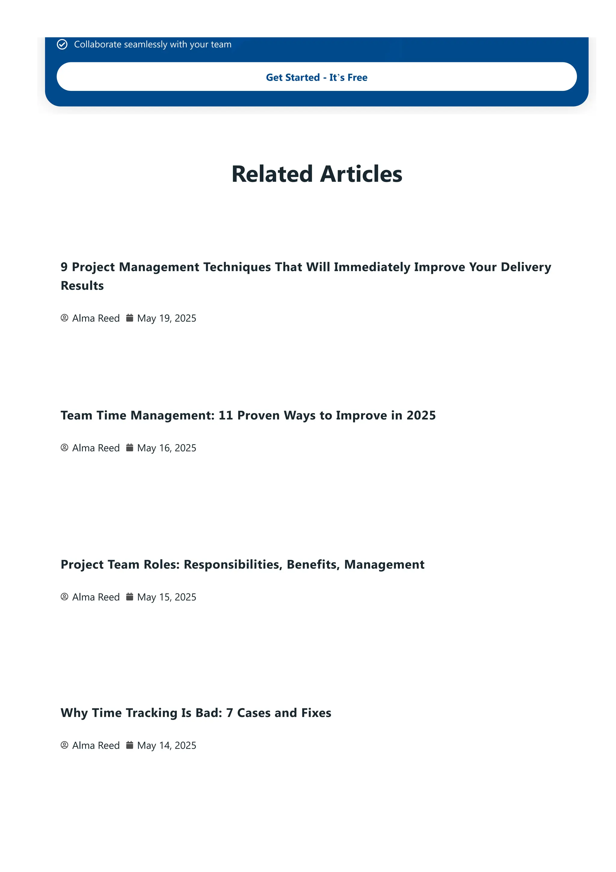 Collaborate seamlessly with your team
Get Started - It’s Free
Related Articles
9 Project Management Techniques That Will Immediately Improve Your Delivery
Results
Alma Reed May 19, 2025
Team Time Management: 11 Proven Ways to Improve in 2025
Alma Reed May 16, 2025
Project Team Roles: Responsibilities, Benefits, Management
Alma Reed May 15, 2025
Why Time Tracking Is Bad: 7 Cases and Fixes
Alma Reed May 14, 2025
 