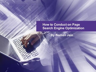 How to Conduct on Page Search Engine Optimization  By Naman Jain   