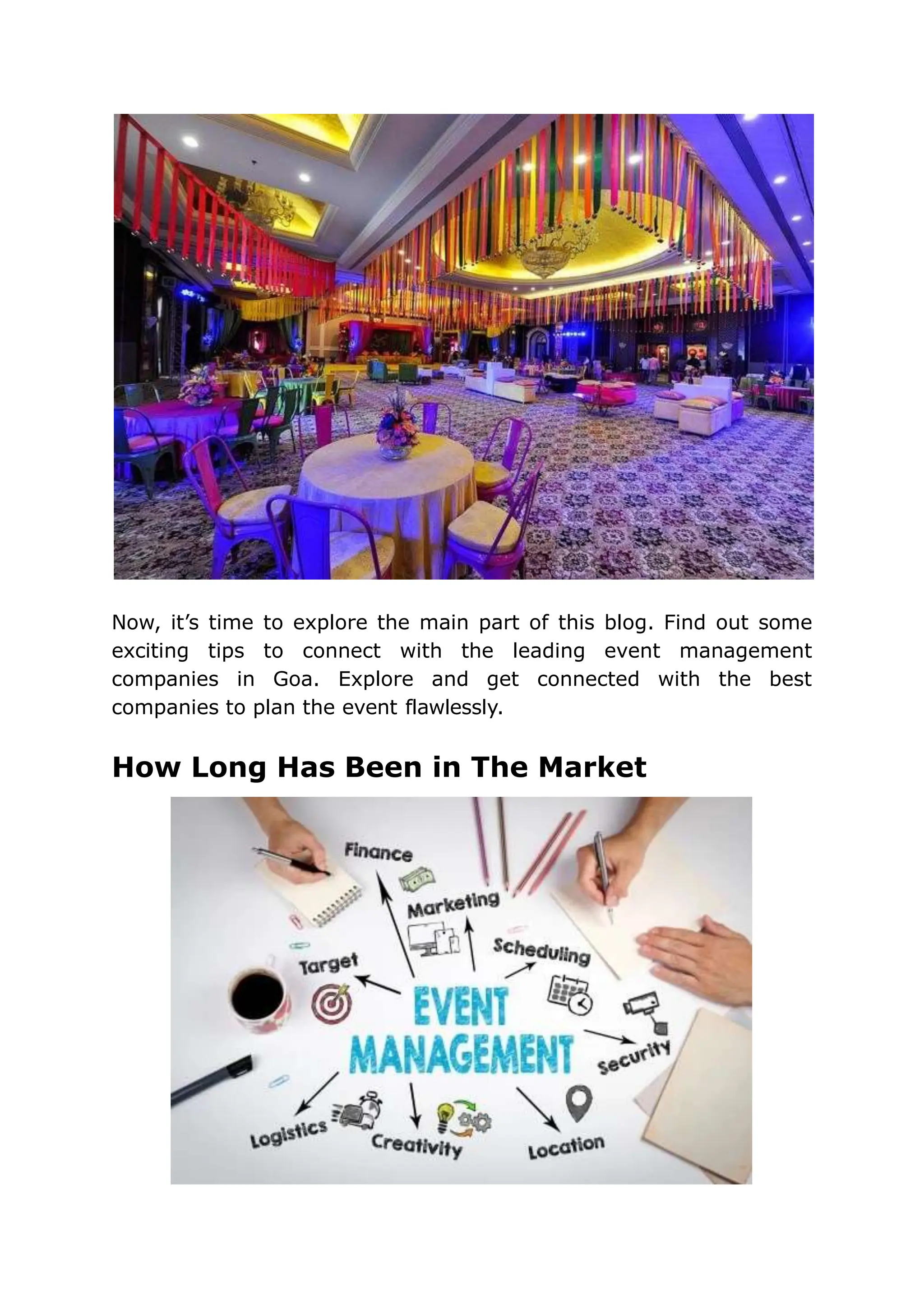 Now, it’s time to explore the main part of this blog. Find out some
exciting tips to connect with the leading event management
companies in Goa. Explore and get connected with the best
companies to plan the event flawlessly.
How Long Has Been in The Market
 