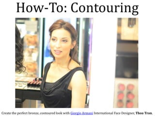 How-To: Contouring
Create the perfect bronze, contoured look with Giorgio Armani International Face Designer, Thoa Tran.
 