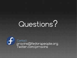 Questions?
pravins@fedorapeople.org
Twiiter.com/prravins
Contact: